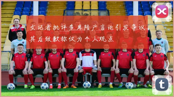女记者批评多库陪产言论引发争议其后致歉称仅为个人观点