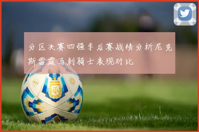 分区决赛四强季后赛战绩分析尼克斯雷霆马刺骑士表现对比